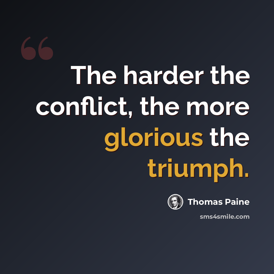 “The harder the conflict, the more glorious the triumph.” quote by Thomas Paine