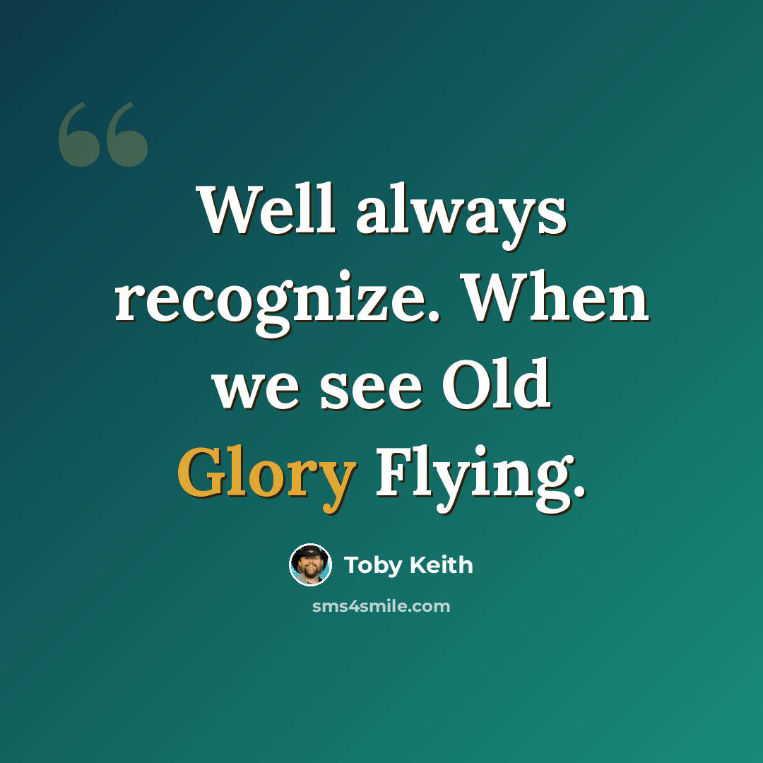 “Well always recognize. When we see Old Glory Flying.” quote by Toby Keith