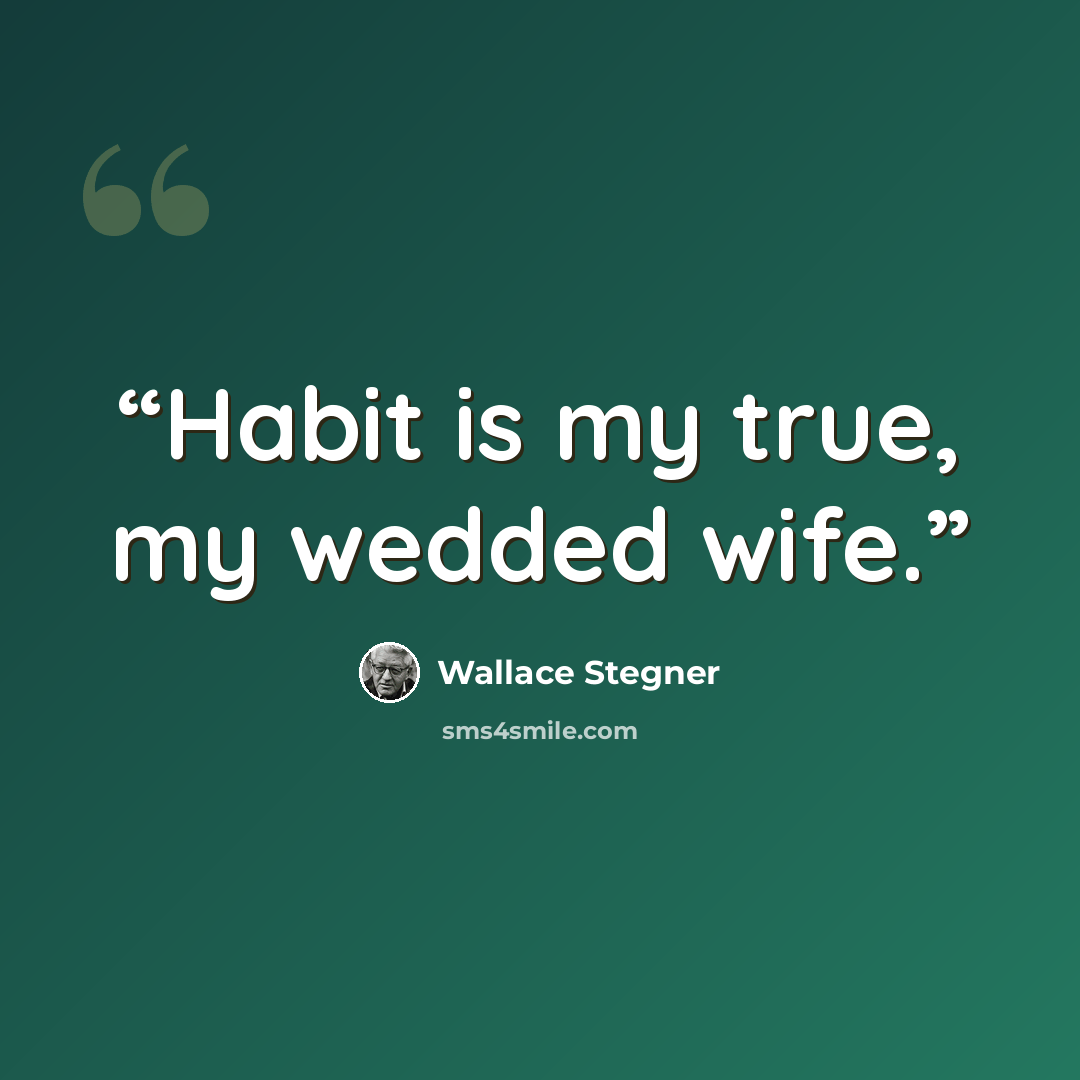 “Habit is my true, my wedded wife.” quote by Wallace Stegner