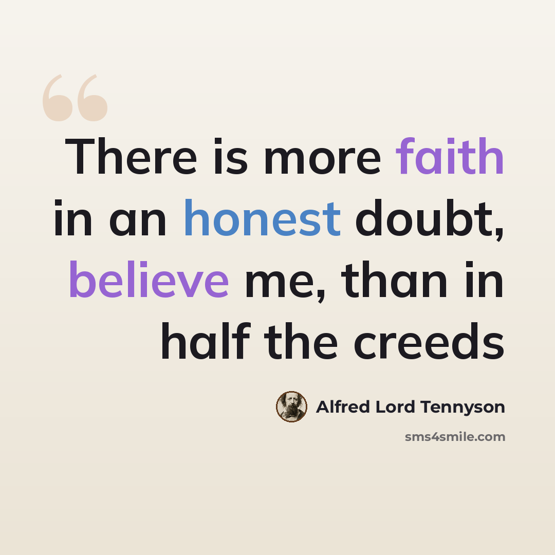 “There is more faith in an honest doubt, believe me, than in half the creeds” quote by Alfred Lord Tennyson