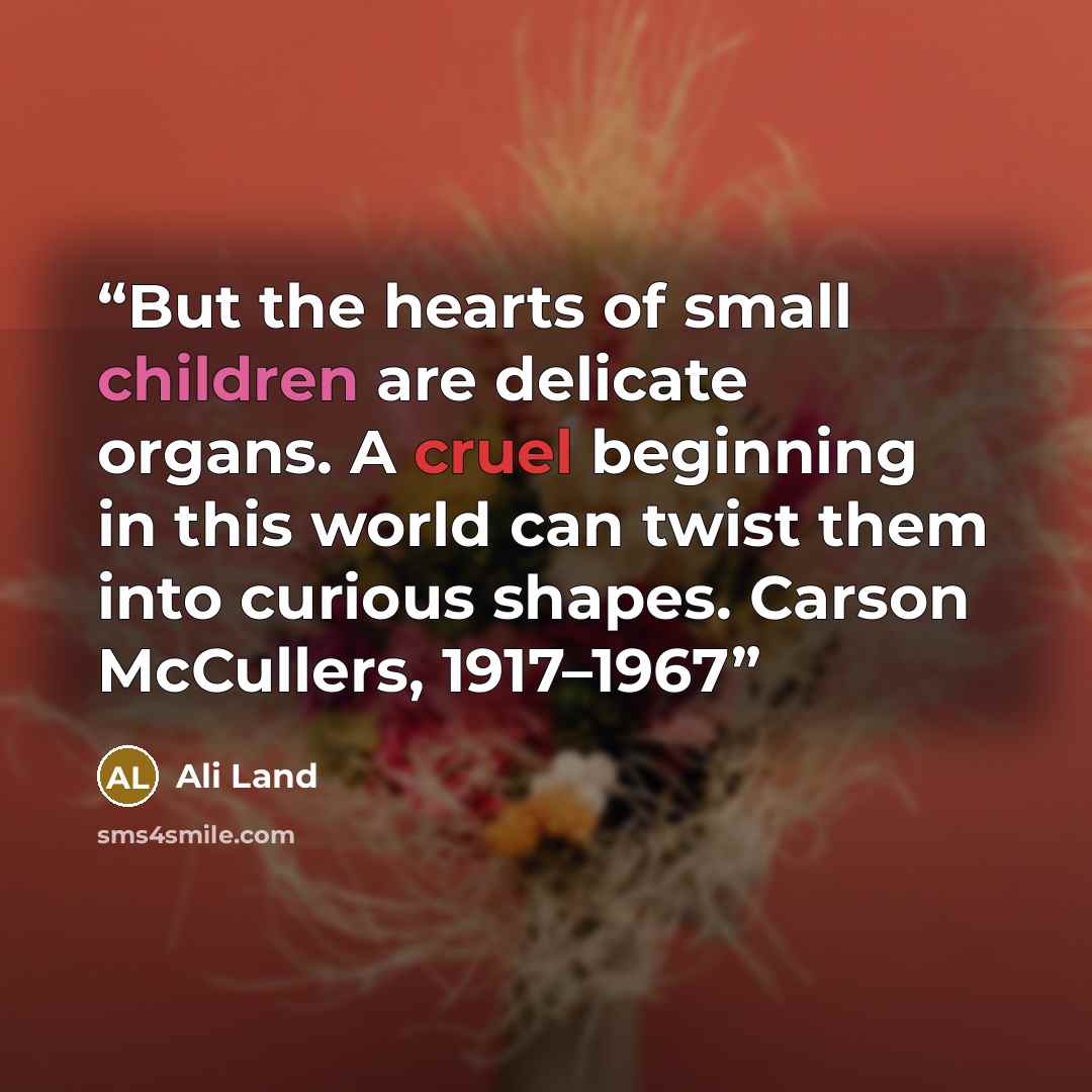 “But the hearts of small children are delicate organs. A cruel beginning in this world can twist them into curious shapes. Carson McCullers, 1917–1967” quote by Ali Land