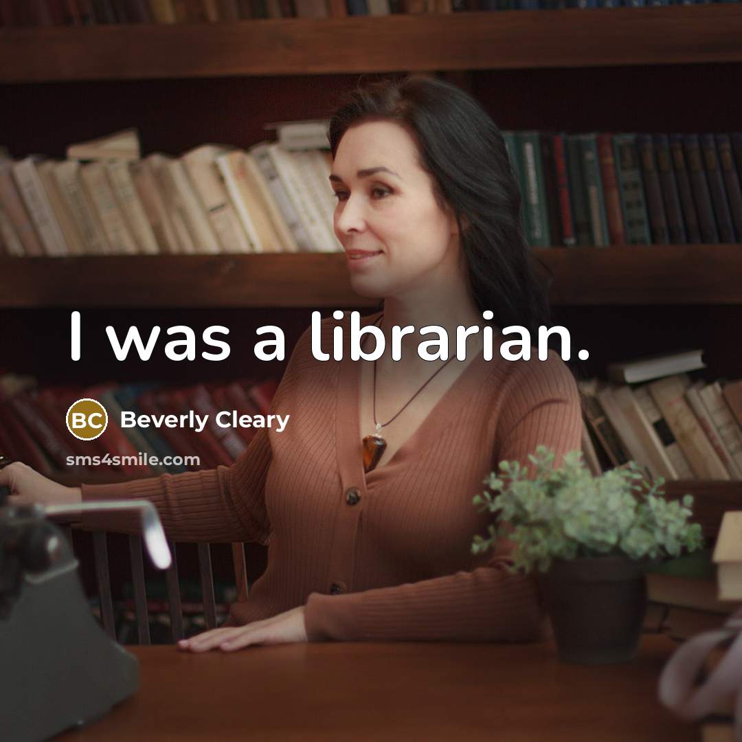 “I was a librarian.” quote by Beverly Cleary
