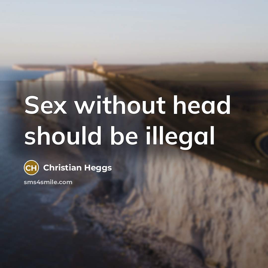“Sex without head should be illegal” quote by Christian Heggs