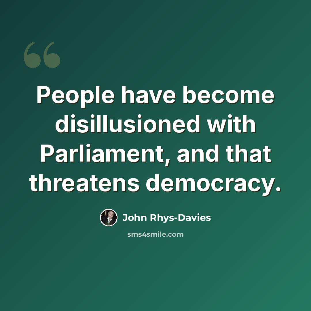 “People have become disillusioned with Parliament, and that threatens democracy.” quote by John Rhys-Davies