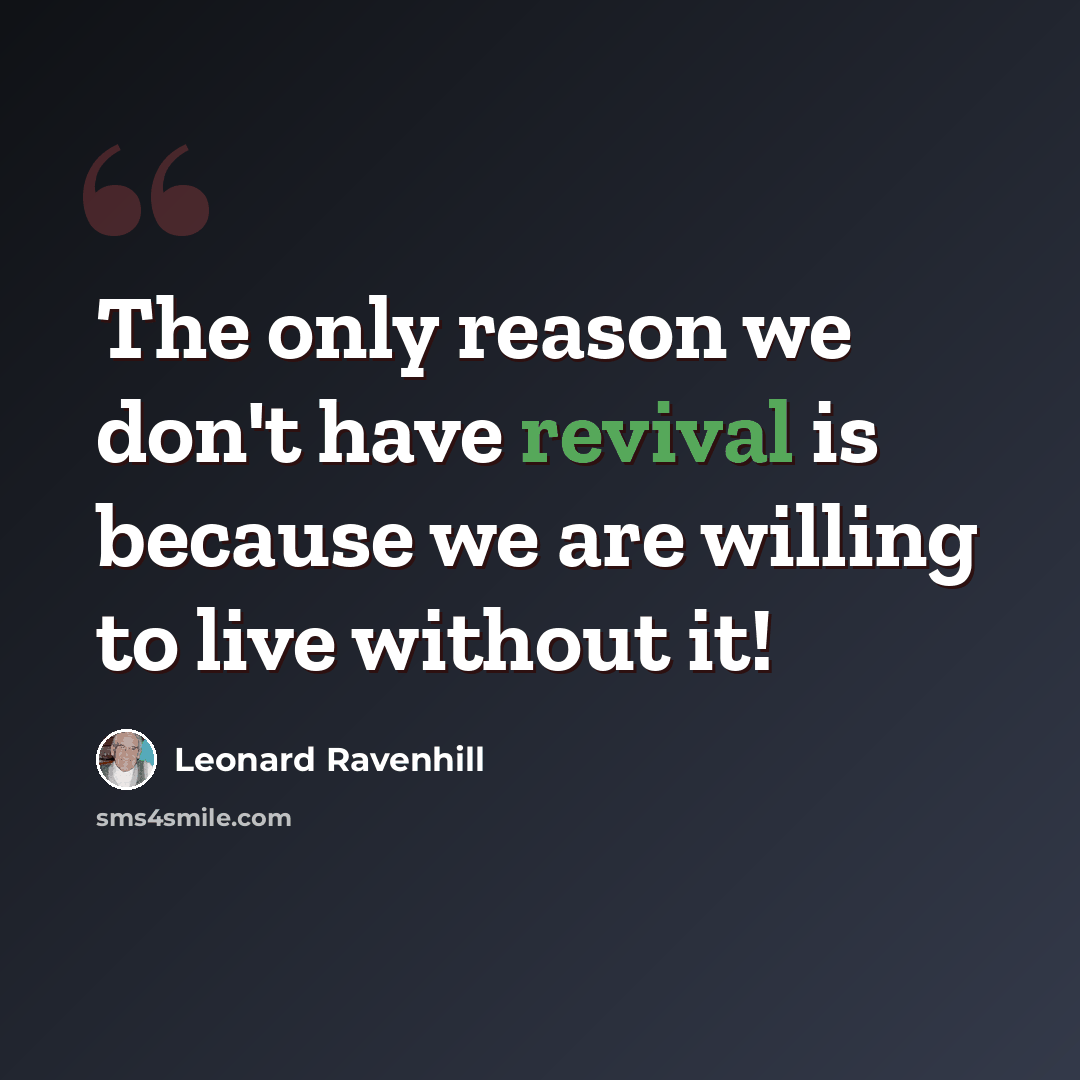 “The only reason we don't have revival is because we are willing to live without it!” quote by Leonard Ravenhill