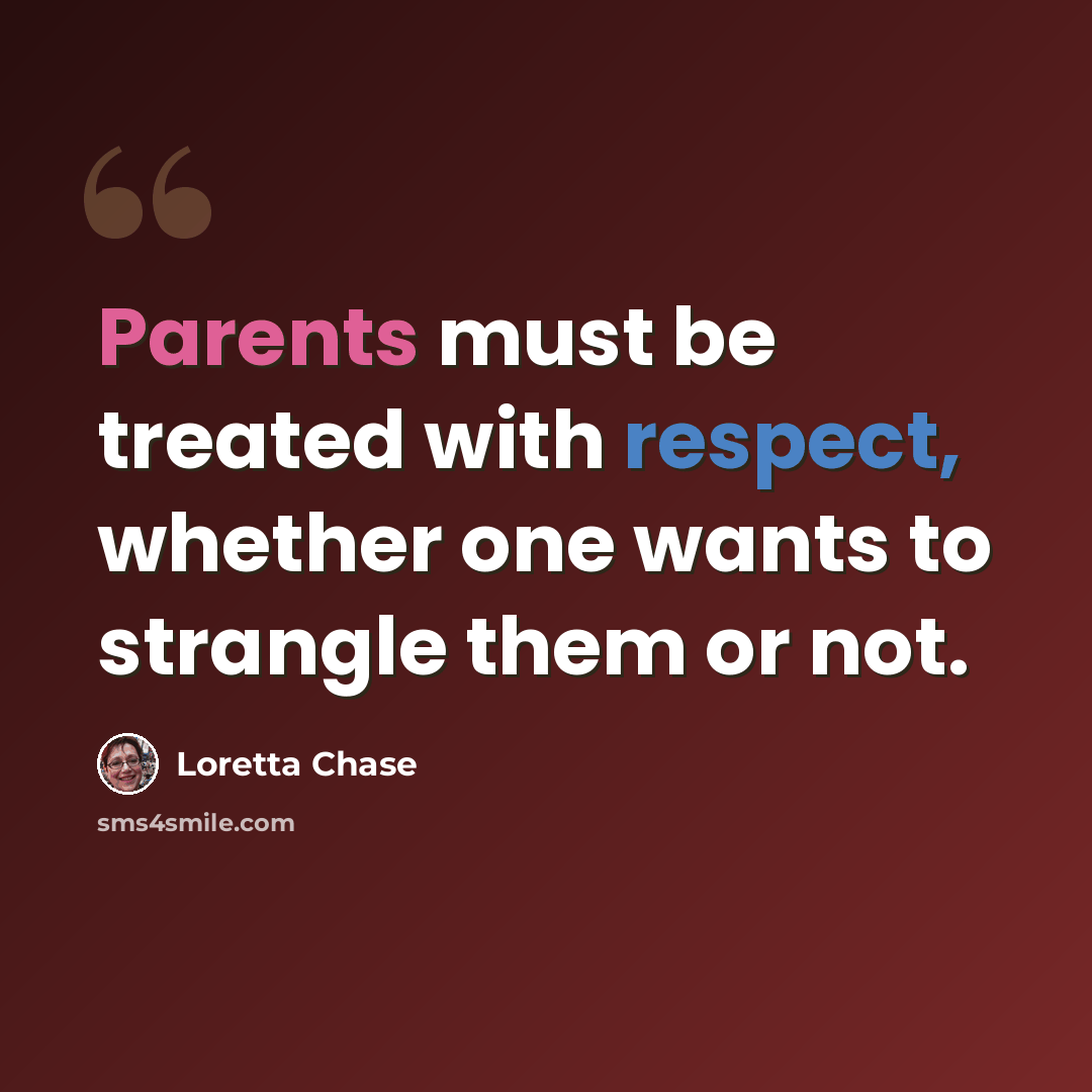 “Parents must be treated with respect, whether one wants to strangle them or not.” quote by Loretta Chase