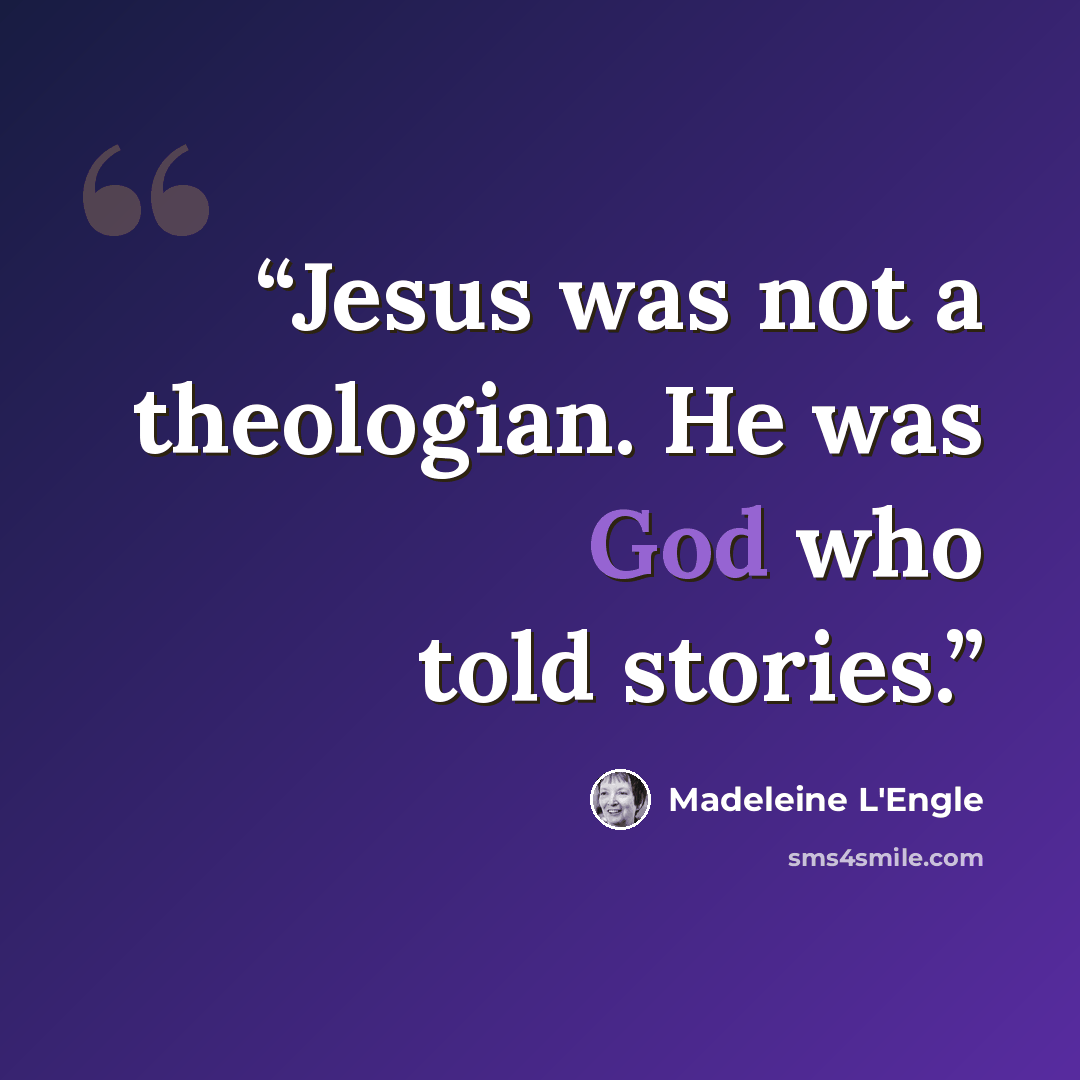 “Jesus was not a theologian. He was God who told stories.” quote by Madeleine L'Engle