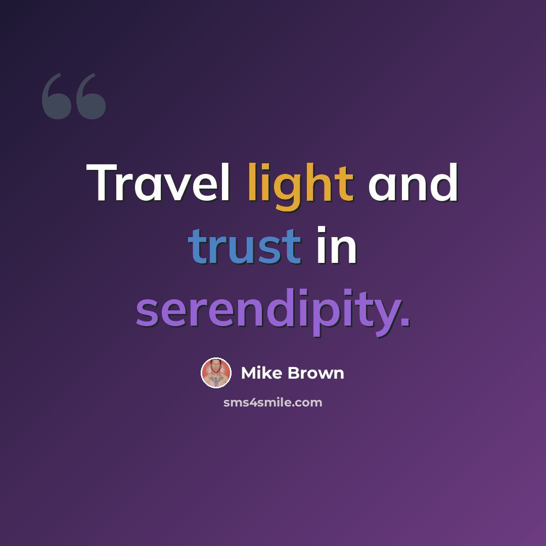 “Travel light and trust in serendipity.” quote by Mike Brown