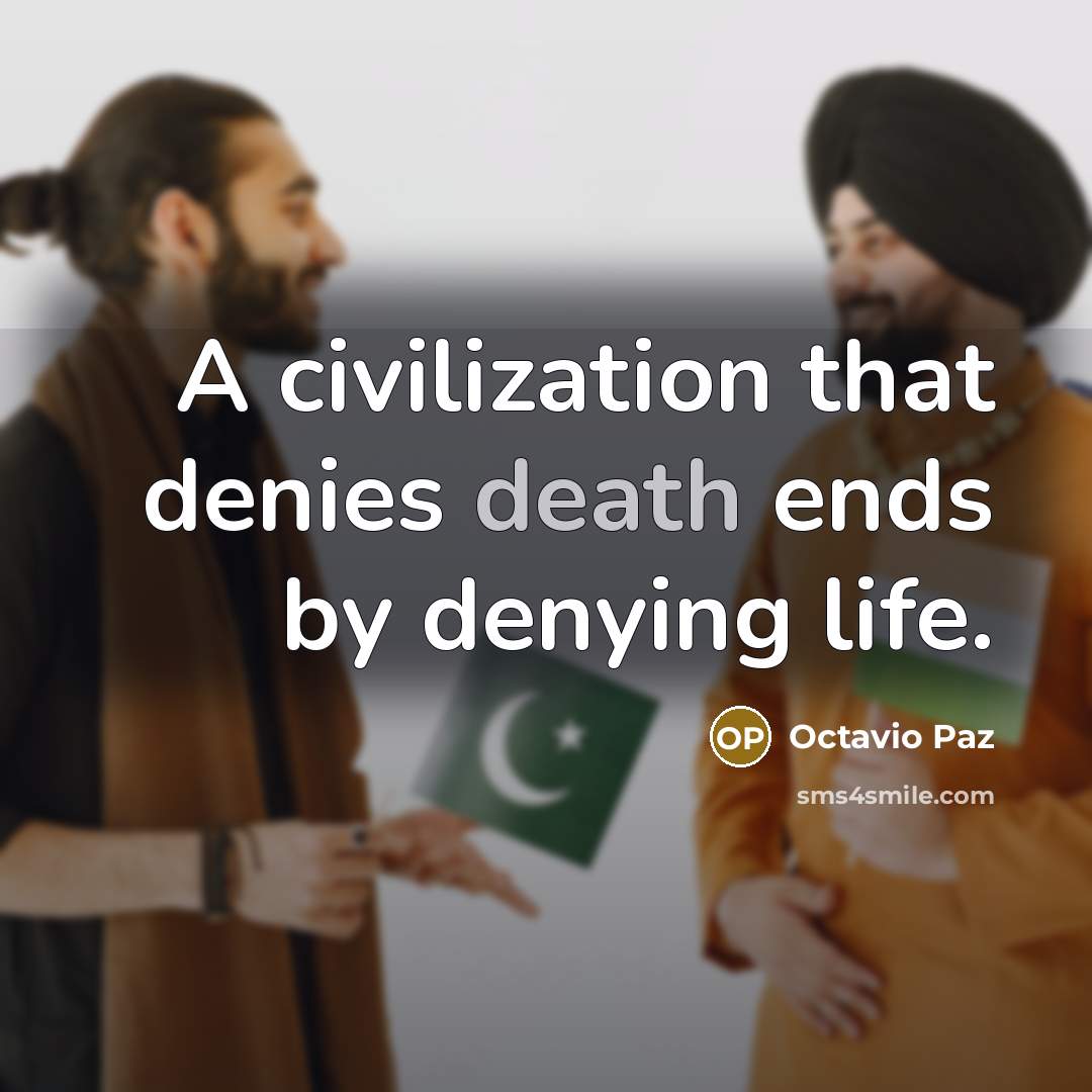“A civilization that denies death ends by denying life.” quote by Octavio Paz
