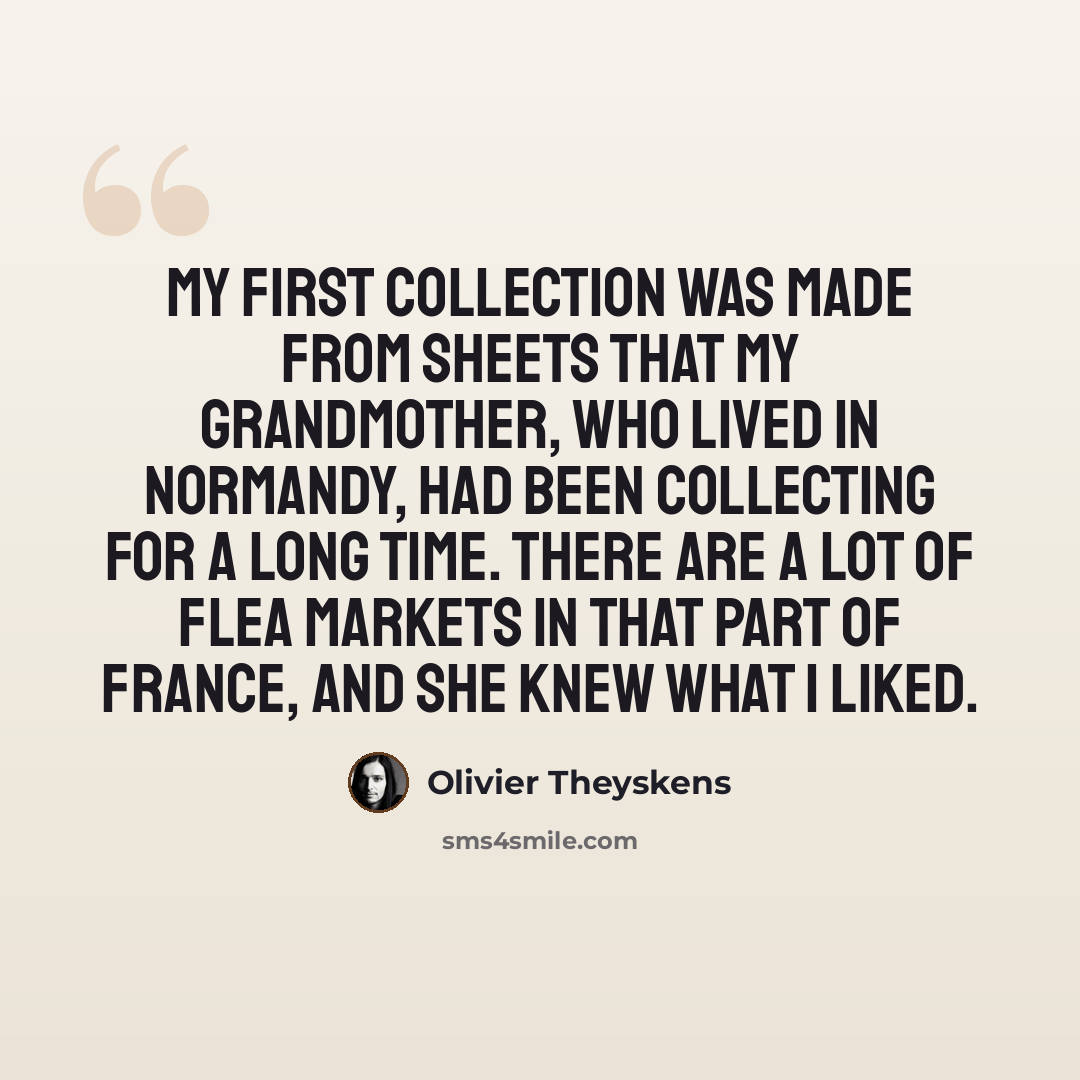 “My first collection was made from sheets that my grandmother, who lived in Normandy, had been collecting for a long time. There are a lot of flea markets in that part of France, and she knew what I liked.” quote by Olivier Theyskens