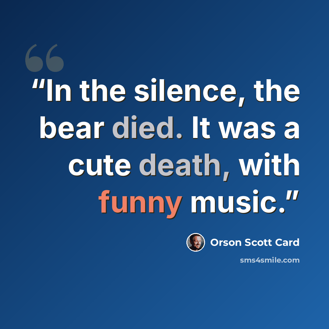 “In the silence, the bear died. It was a cute death, with funny music.” quote by Orson Scott Card