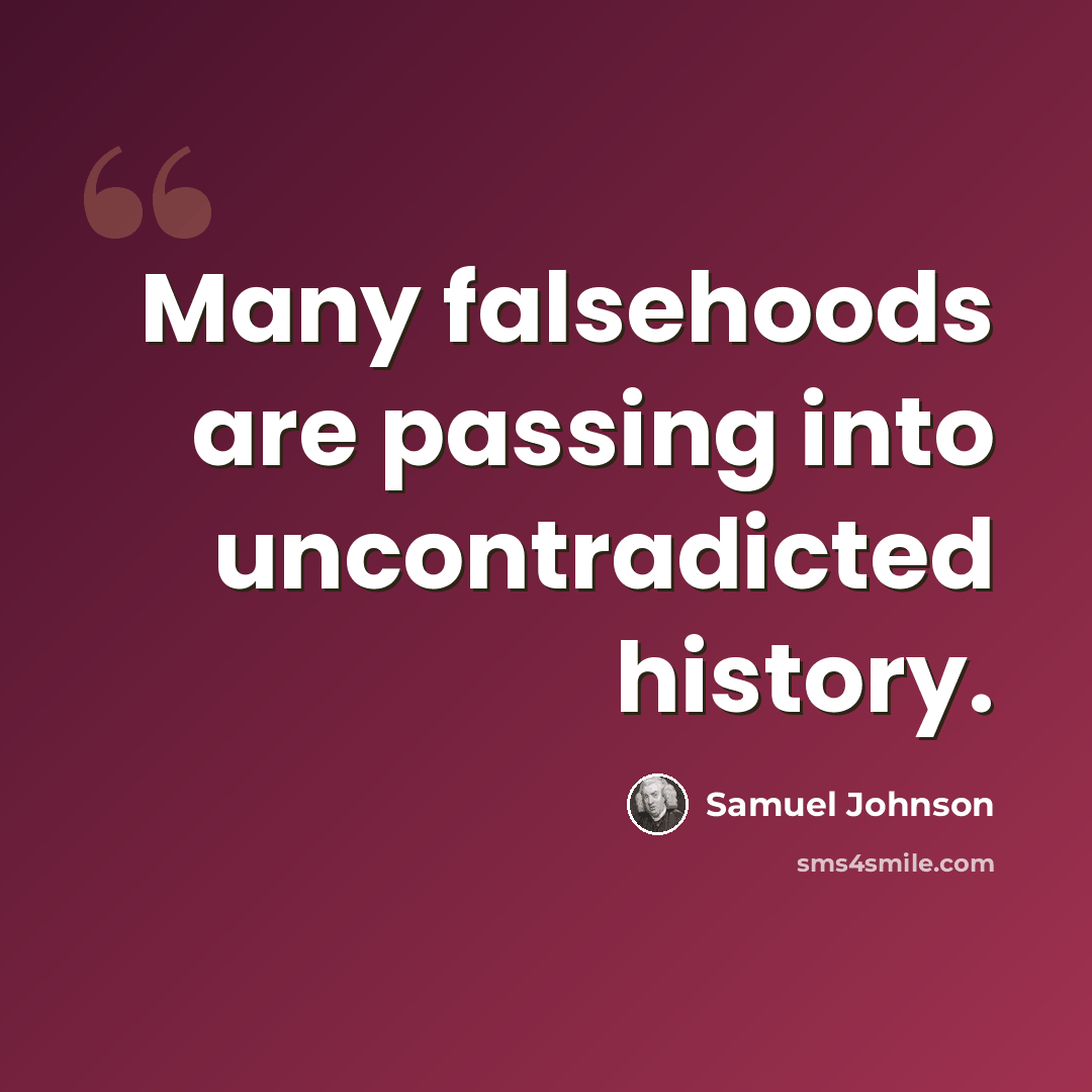 “Many falsehoods are passing into uncontradicted history.” quote by Samuel Johnson