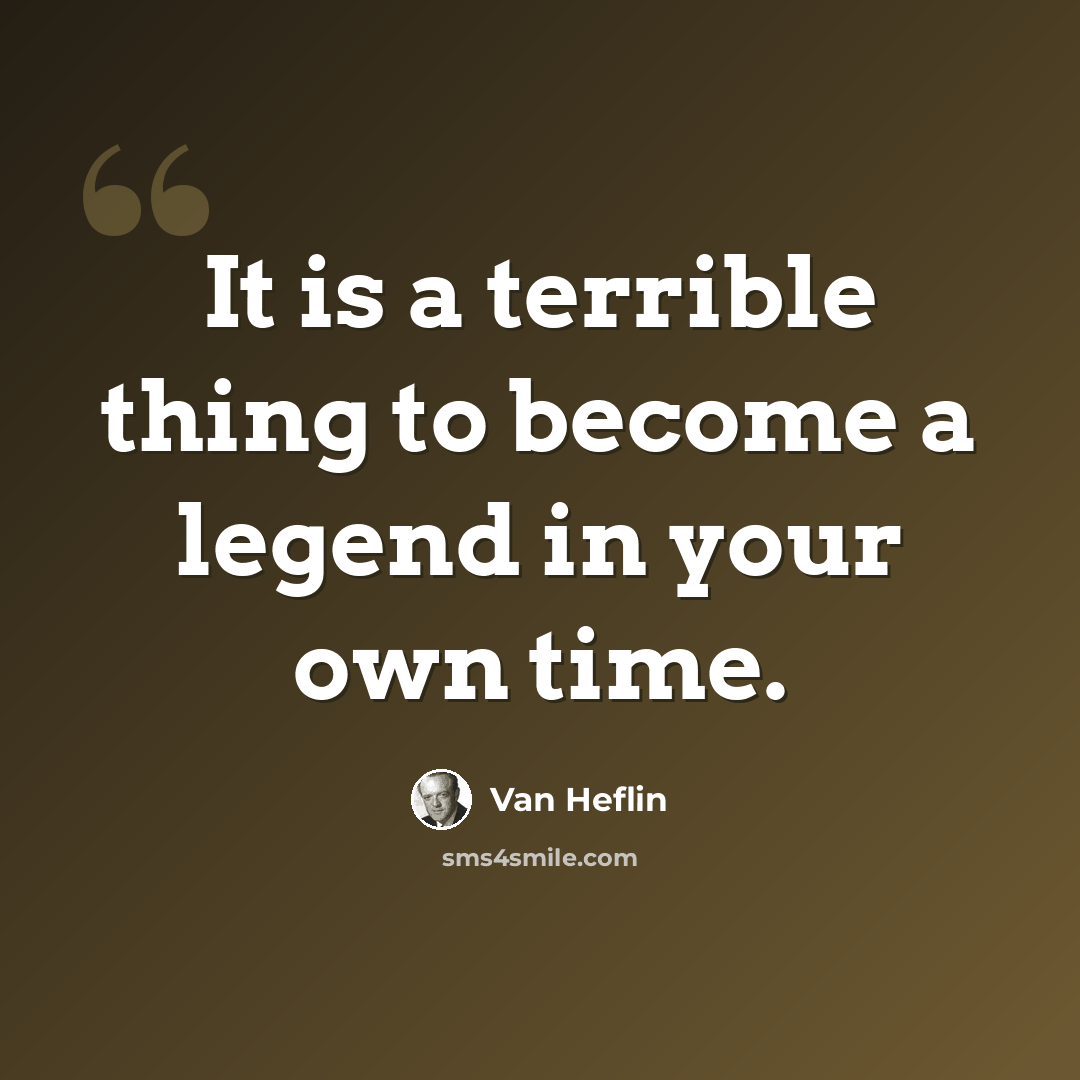 “It is a terrible thing to become a legend in your own time.” quote by Van Heflin