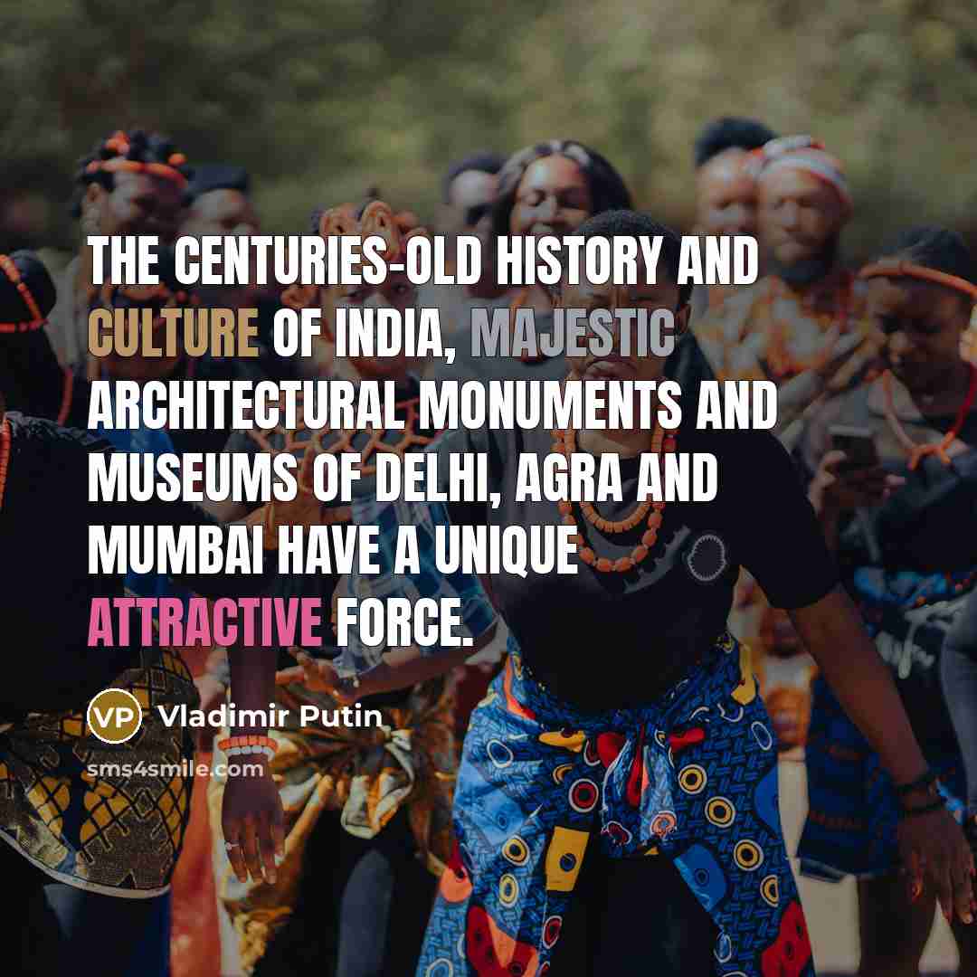 “The centuries-old history and culture of India, majestic architectural monuments and museums of Delhi, Agra and Mumbai have a unique attractive force.” quote by Vladimir Putin
