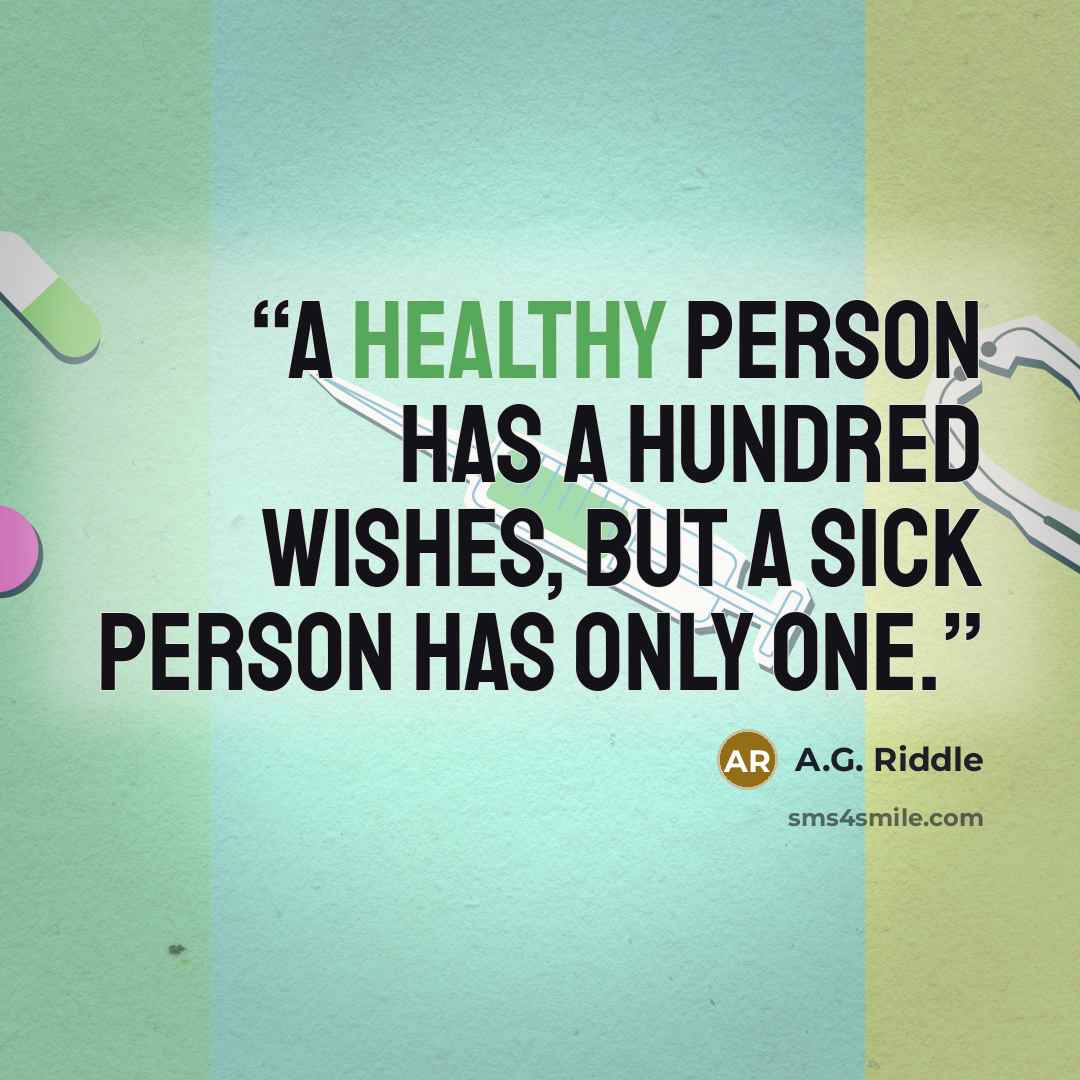 “A healthy person has a hundred wishes, but a sick person has only one.” quote by A.G. Riddle