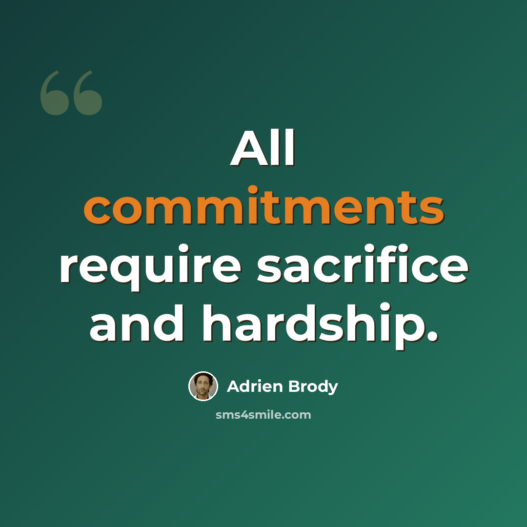 “All commitments require sacrifice and hardship.” quote by Adrien Brody