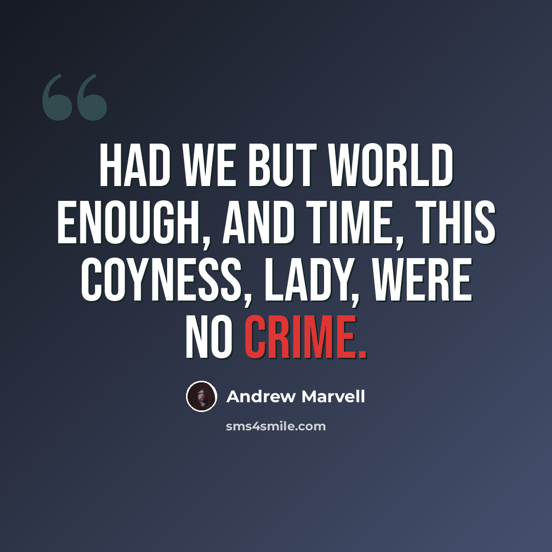 “Had we but world enough, and time, this coyness, lady, were no crime.” quote by Andrew Marvell