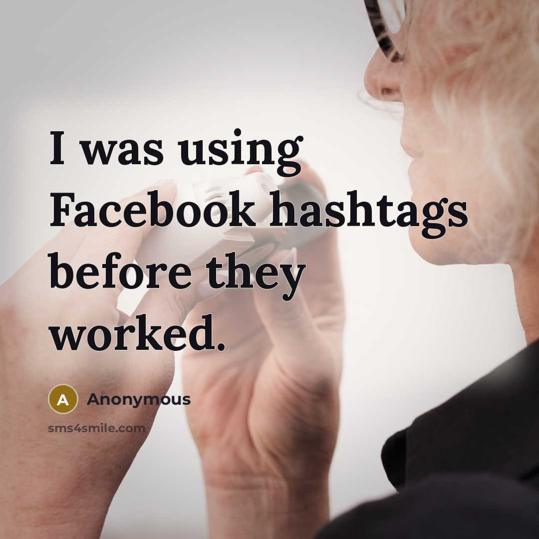 “I was using Facebook hashtags before they worked.” quote by Anonymous