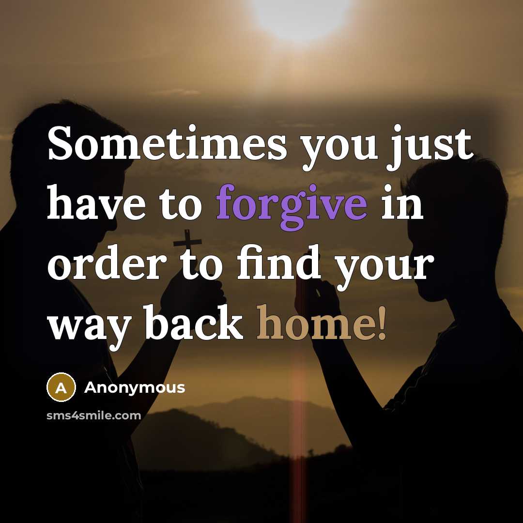 “Sometimes you just have to forgive in order to find your way back home!” quote by Anonymous