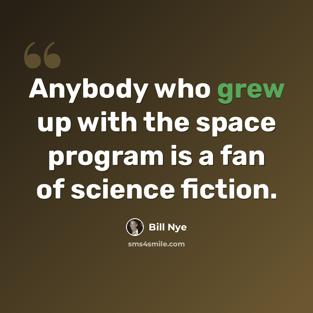 “Anybody who grew up with the space program is a fan of science fiction.” quote by Bill Nye