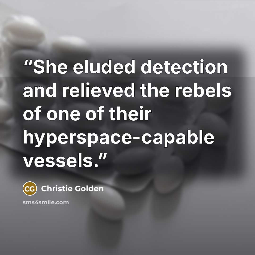 “She eluded detection and relieved the rebels of one of their hyperspace-capable vessels.” quote by Christie Golden