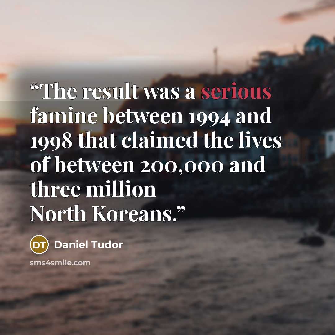 “The result was a serious famine between 1994 and 1998 that claimed the lives of between 200,000 and three million North Koreans.” quote by Daniel Tudor