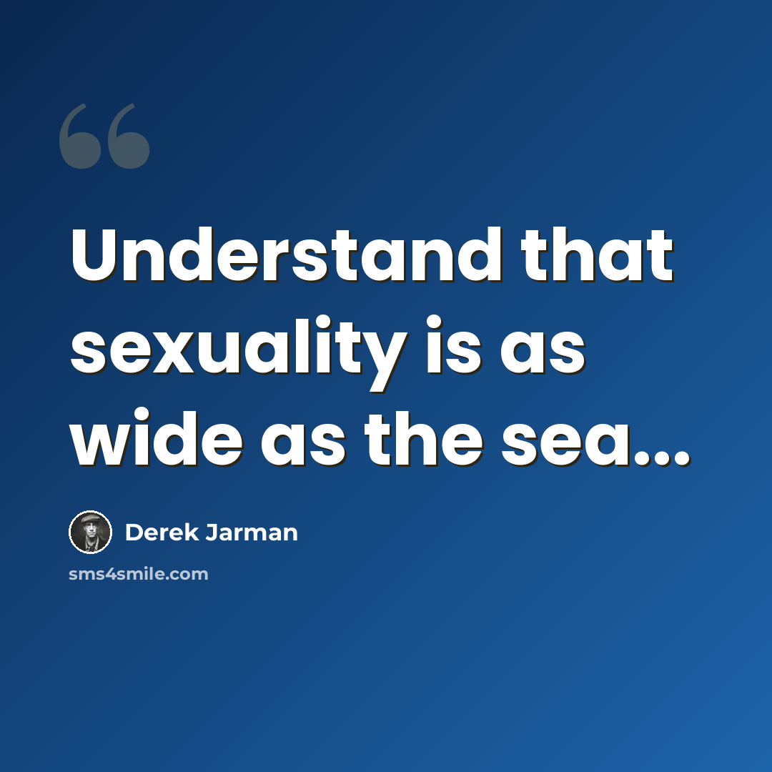 “Understand that sexuality is as wide as the sea...” quote by Derek Jarman