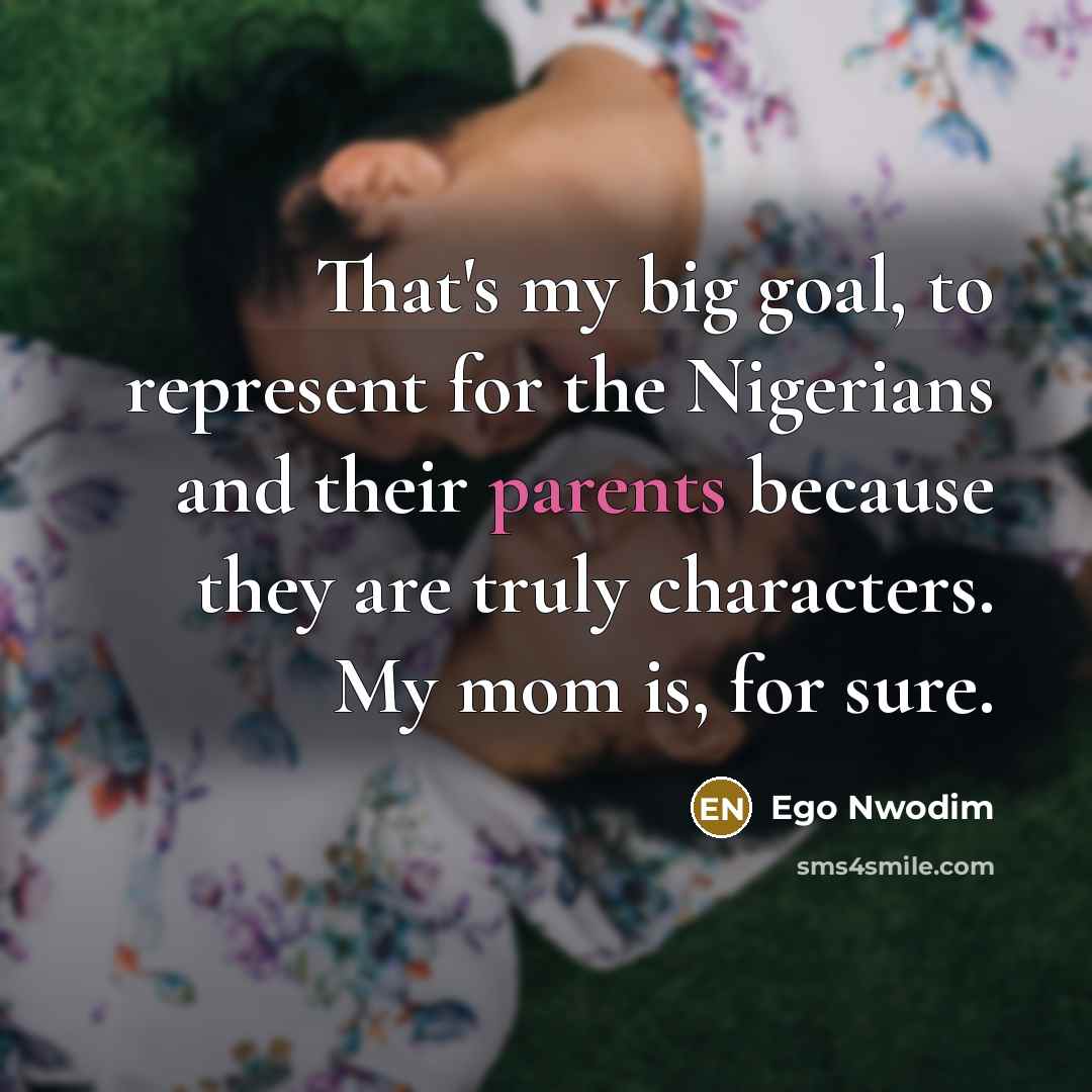 “That's my big goal, to represent for the Nigerians and their parents because they are truly characters. My mom is, for sure.” quote by Ego Nwodim