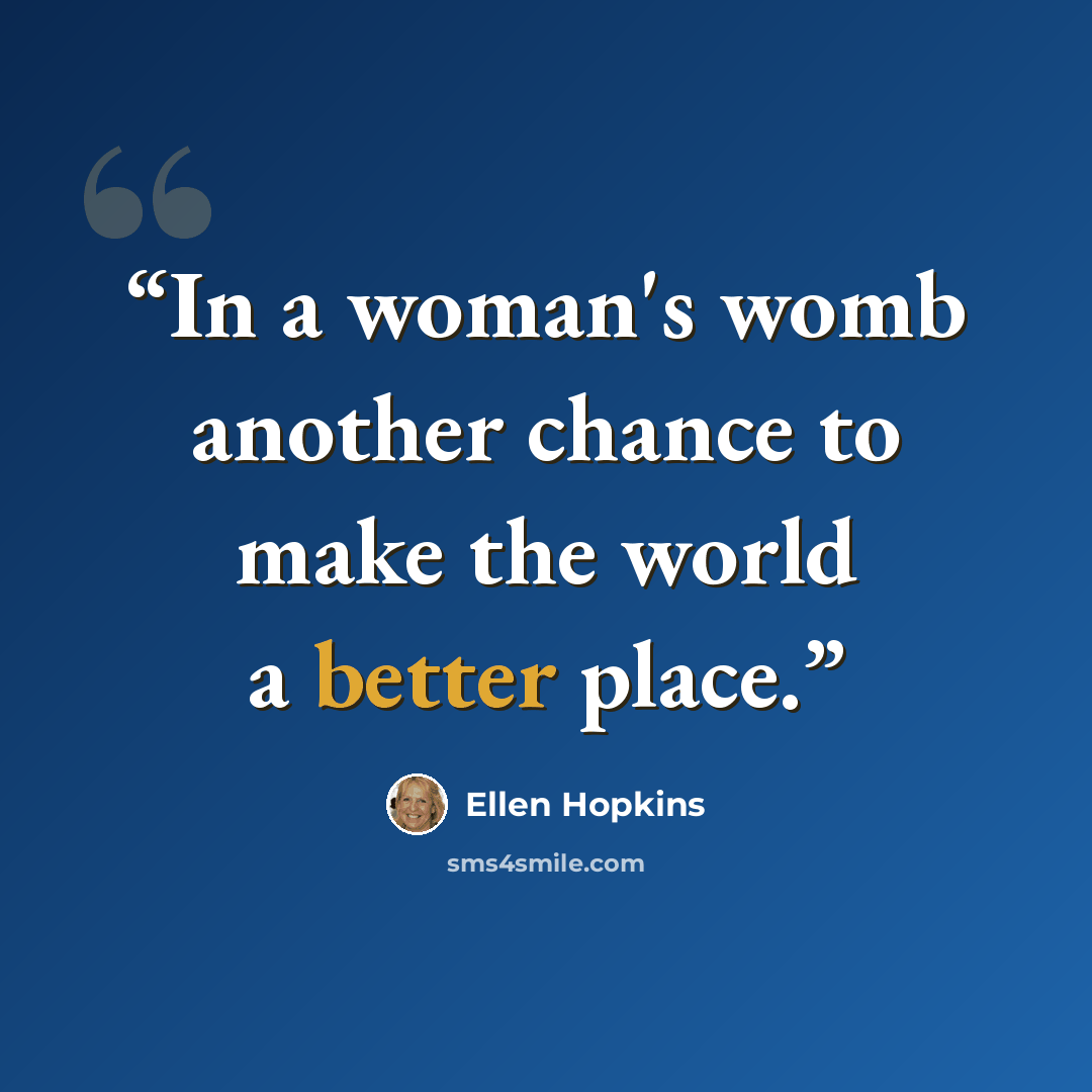 “In a woman's womb another chance to make the world a better place.” quote by Ellen Hopkins