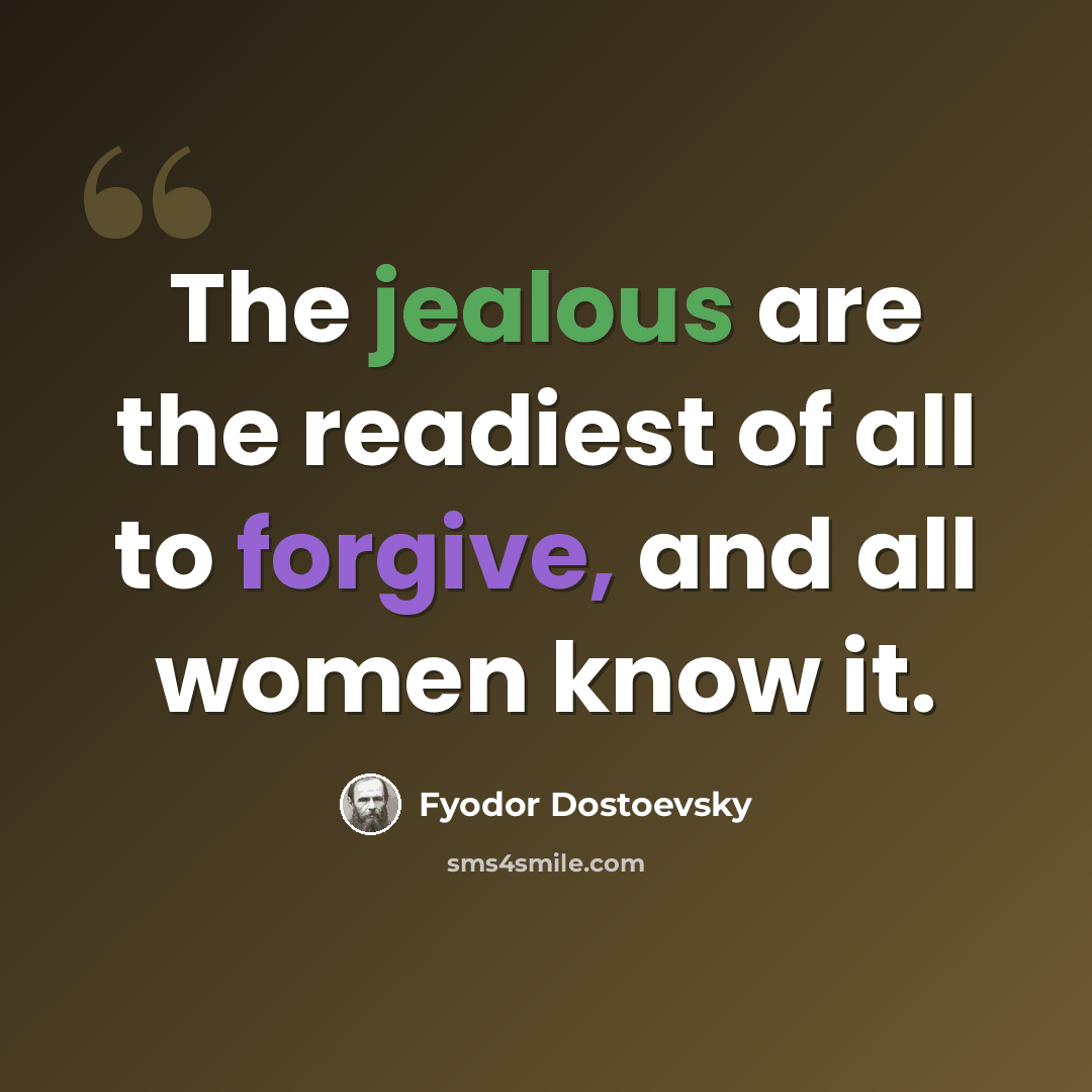 “The jealous are the readiest of all to forgive, and all women know it.” quote by Fyodor Dostoevsky