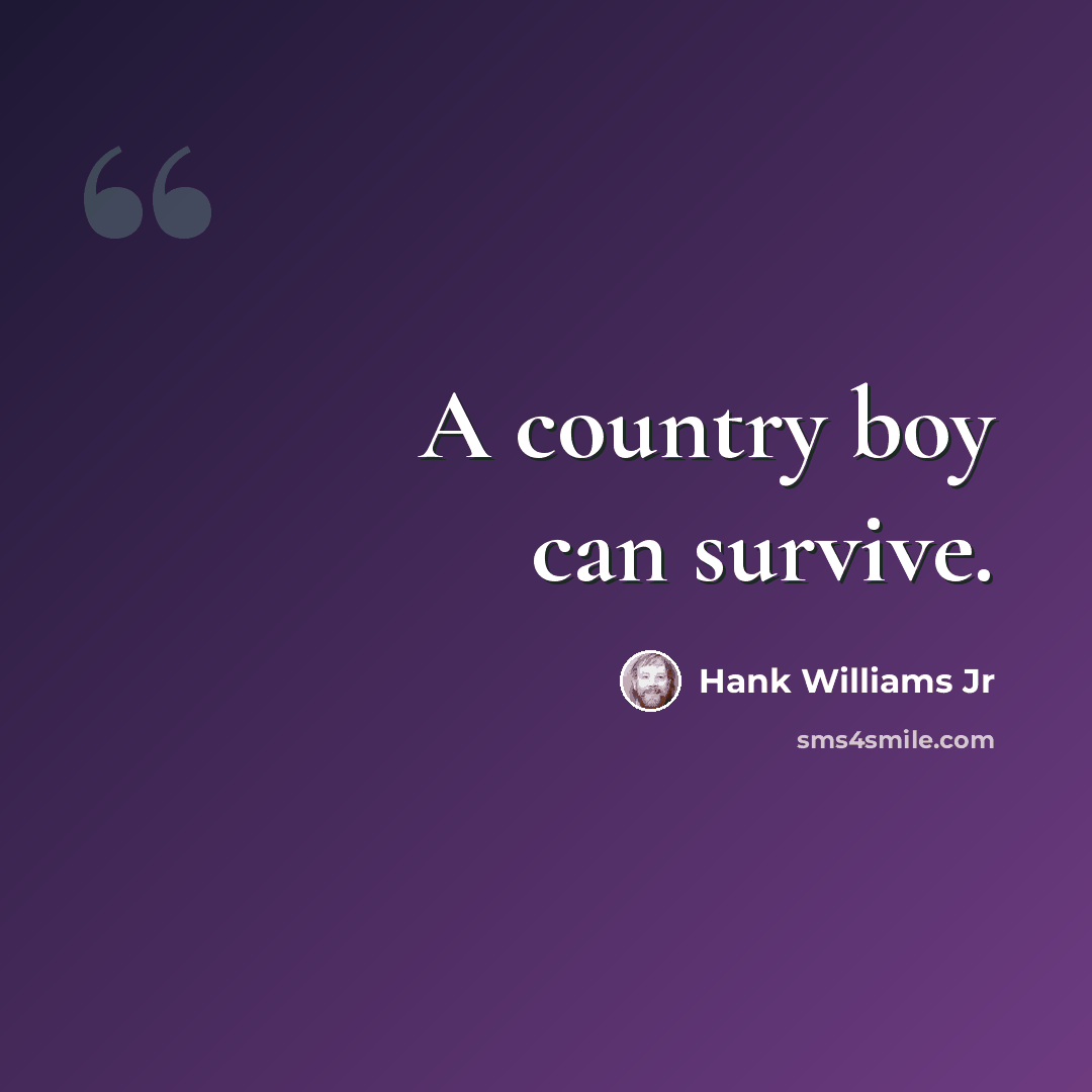 “A country boy can survive.” quote by Hank Williams Jr