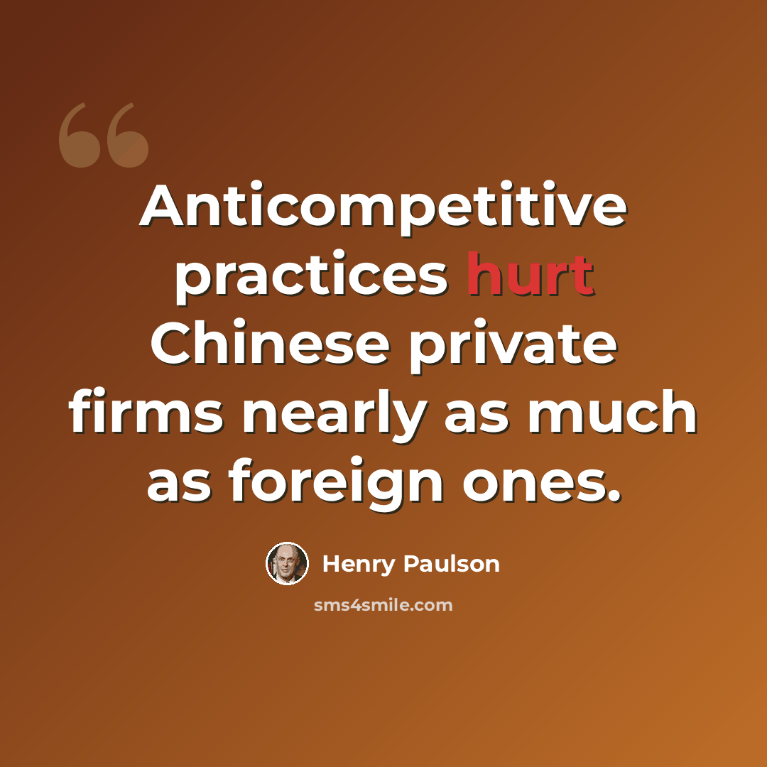 “Anticompetitive practices hurt Chinese private firms nearly as much as foreign ones.” quote by Henry Paulson