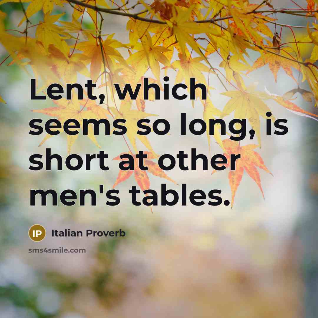 “Lent, which seems so long, is short at other men's tables.” quote by Italian Proverb