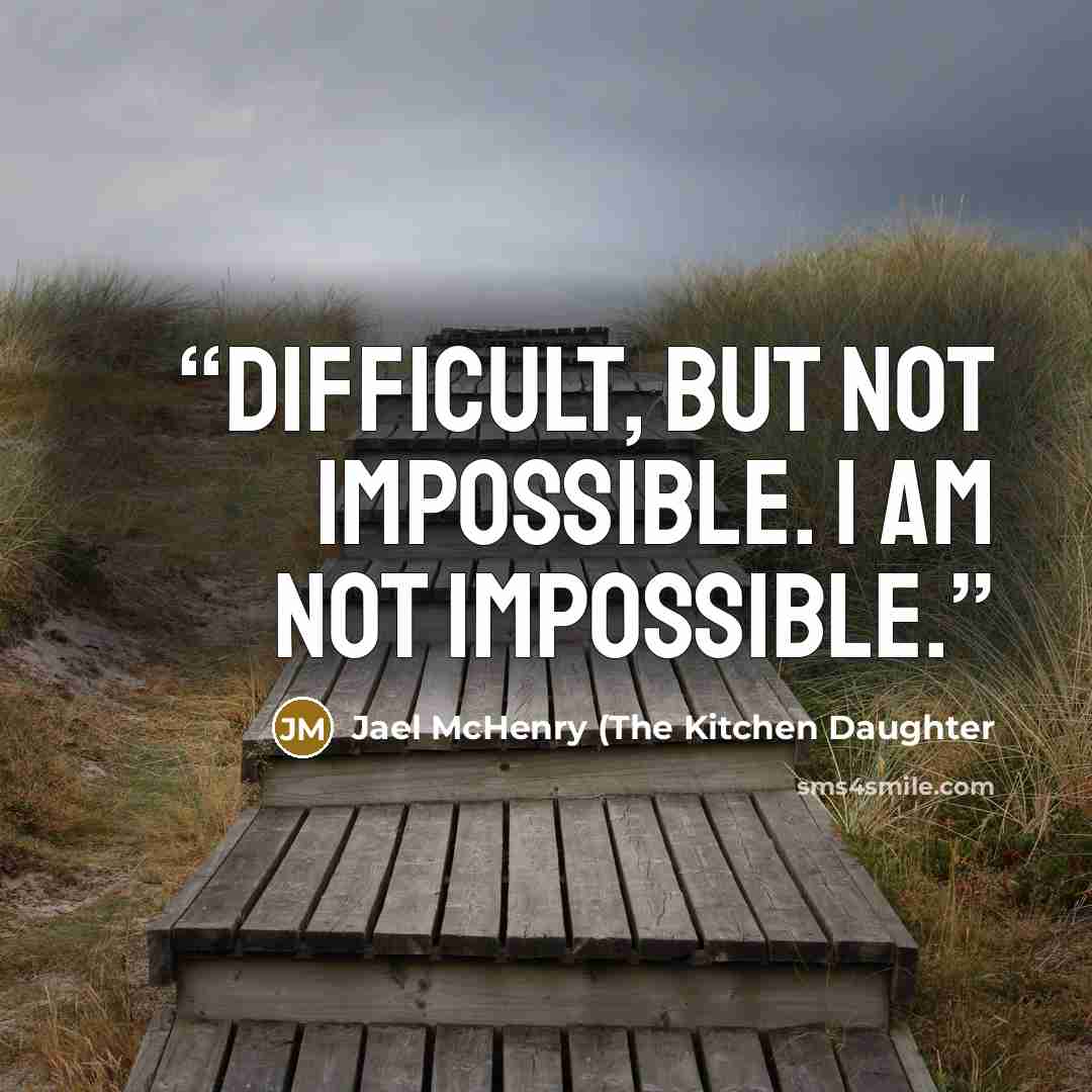 “Difficult, but not impossible. I am not impossible.” quote by Jael McHenry (The Kitchen Daughter