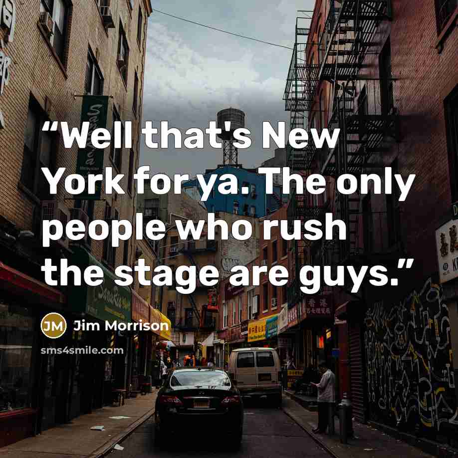 “Well that's New York for ya. The only people who rush the stage are guys.” quote by Jim Morrison