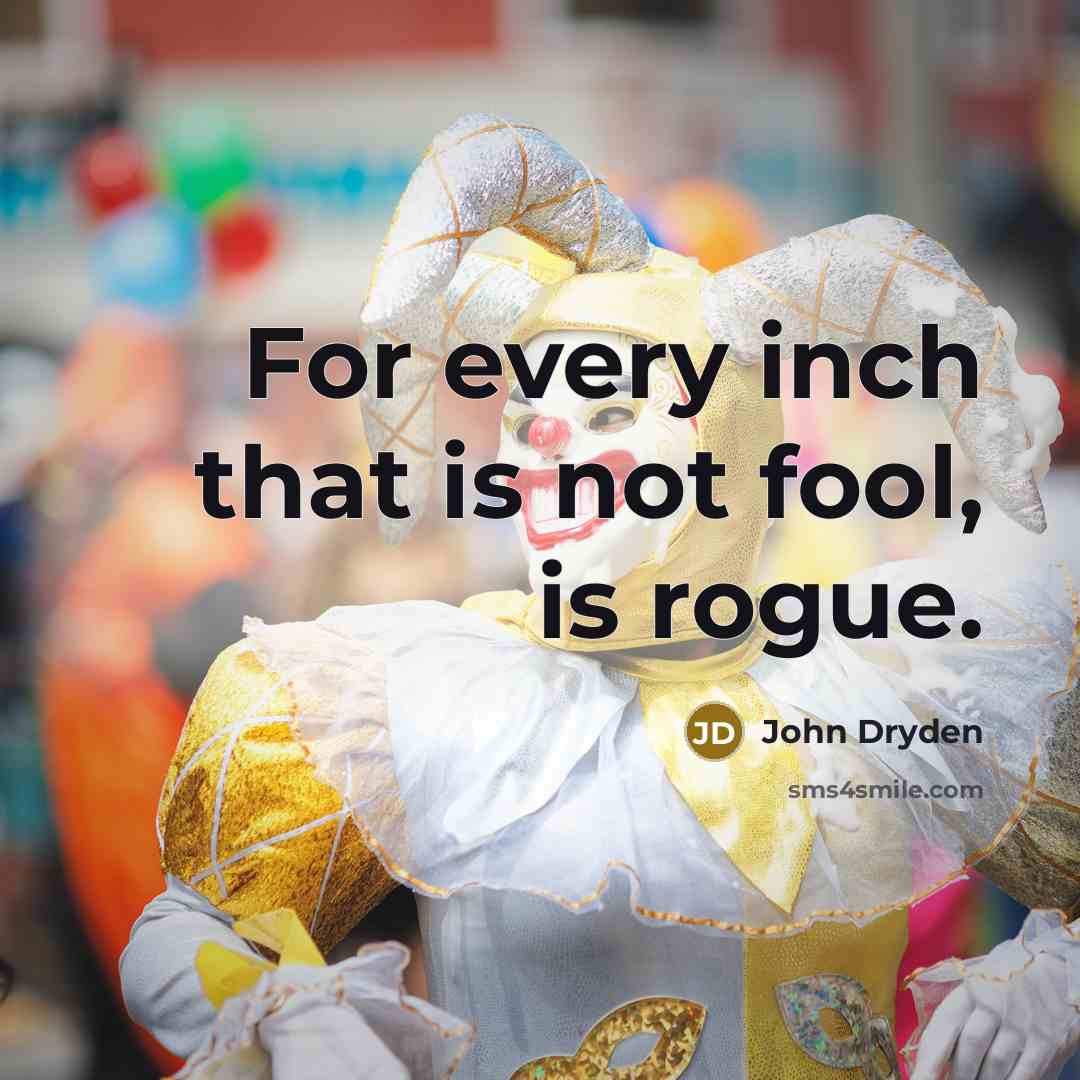 “For every inch that is not fool, is rogue.” quote by John Dryden