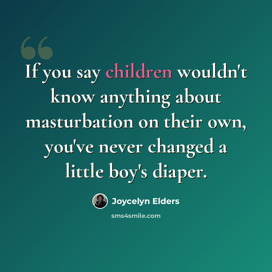 “If you say children wouldn't know anything about masturbation on their own, you've never changed a little boy's diaper.” quote by Joycelyn Elders
