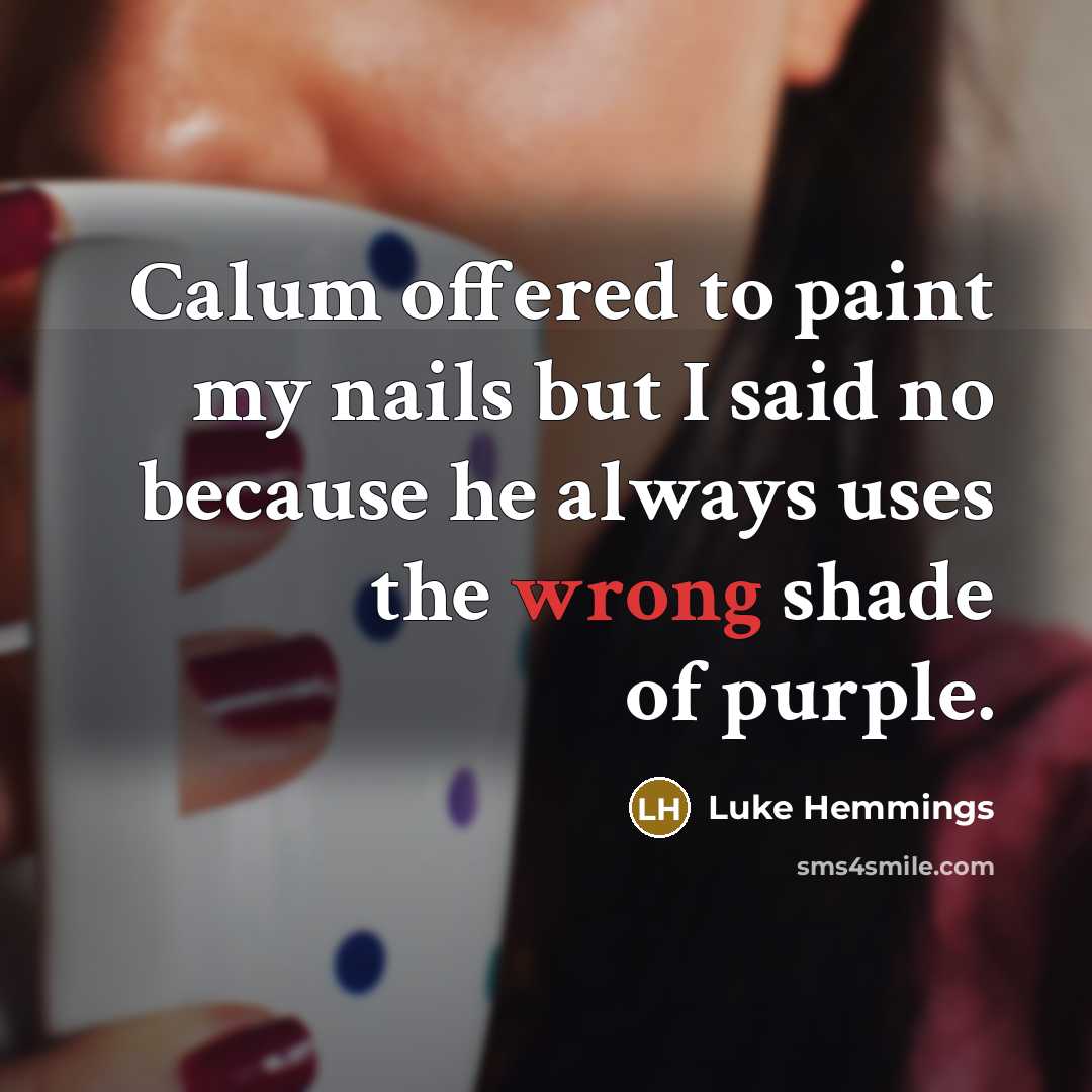“Calum offered to paint my nails but I said no because he always uses the wrong shade of purple.” quote by Luke Hemmings