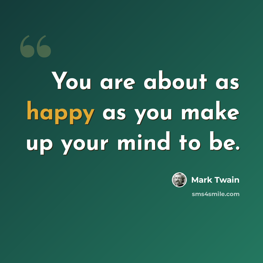 “You are about as happy as you make up your mind to be.” quote by Mark Twain