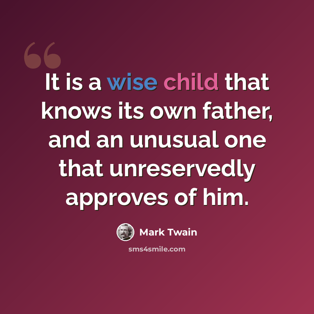 “It is a wise child that knows its own father, and an unusual one that unreservedly approves of him.” quote by Mark Twain