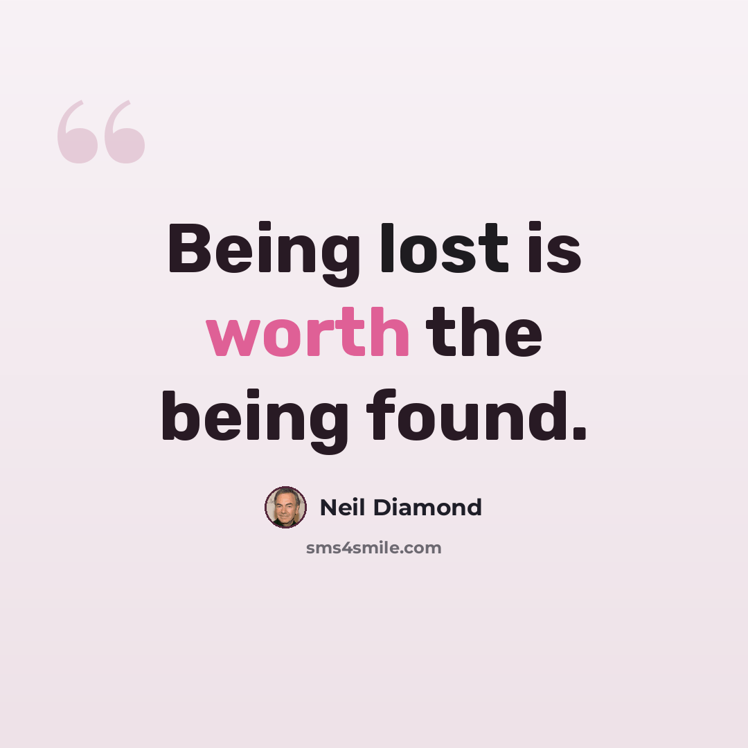 “Being lost is worth the being found.” quote by Neil Diamond