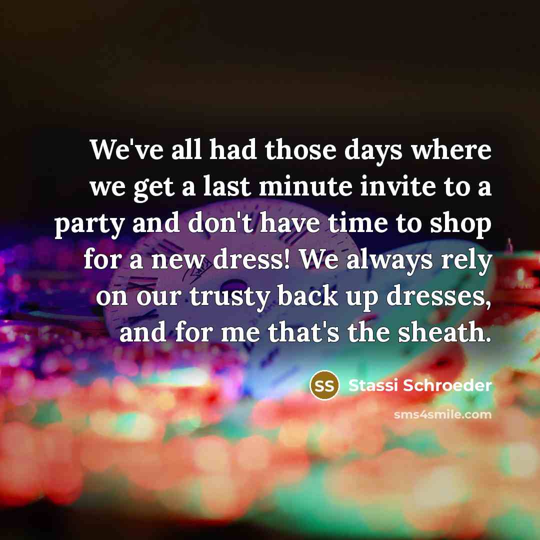 “We've all had those days where we get a last minute invite to a party and don't have time to shop for a new dress! We always rely on our trusty back up dresses, and for me that's the sheath.” quote by Stassi Schroeder