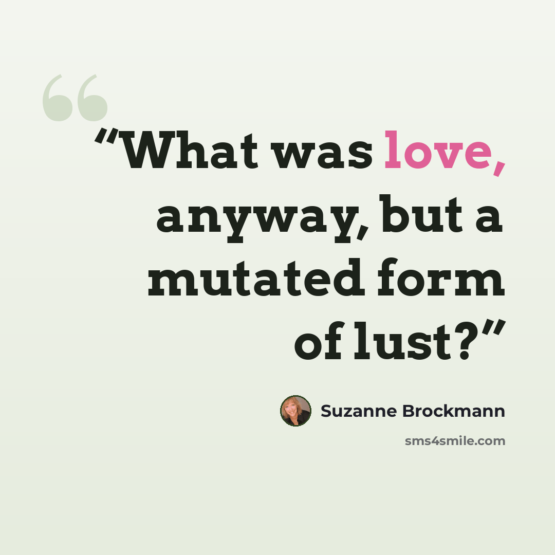 “What was love, anyway, but a mutated form of lust?” quote by Suzanne Brockmann