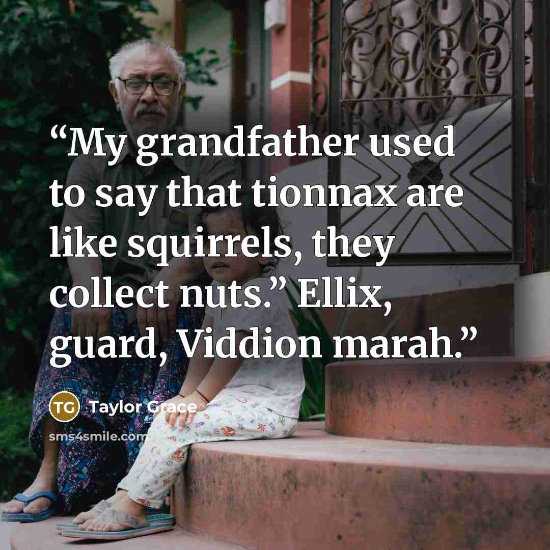 “My grandfather used to say that tionnax are like squirrels, they collect nuts.” Ellix, guard, Viddion marah.” quote by Taylor Grace