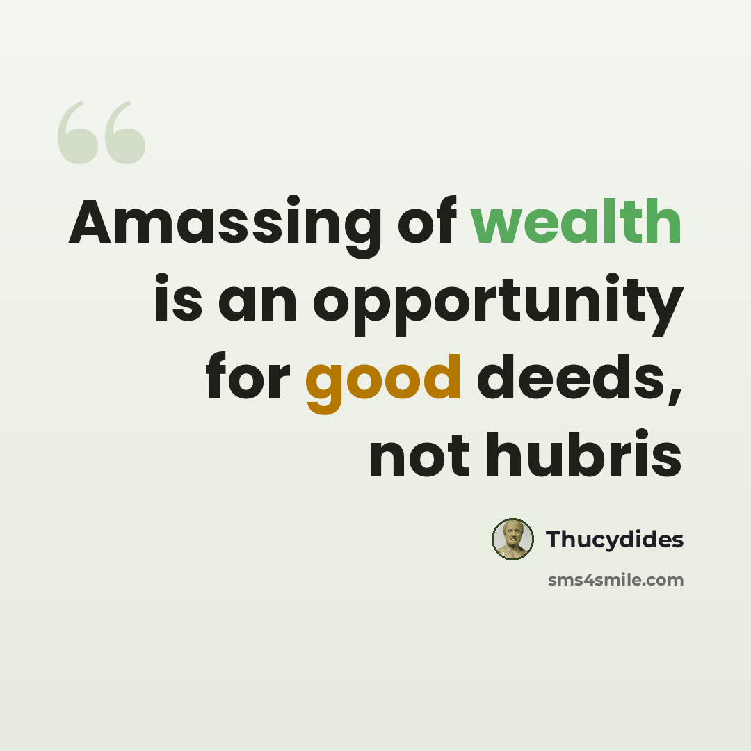 “Amassing of wealth is an opportunity for good deeds, not hubris” quote by Thucydides