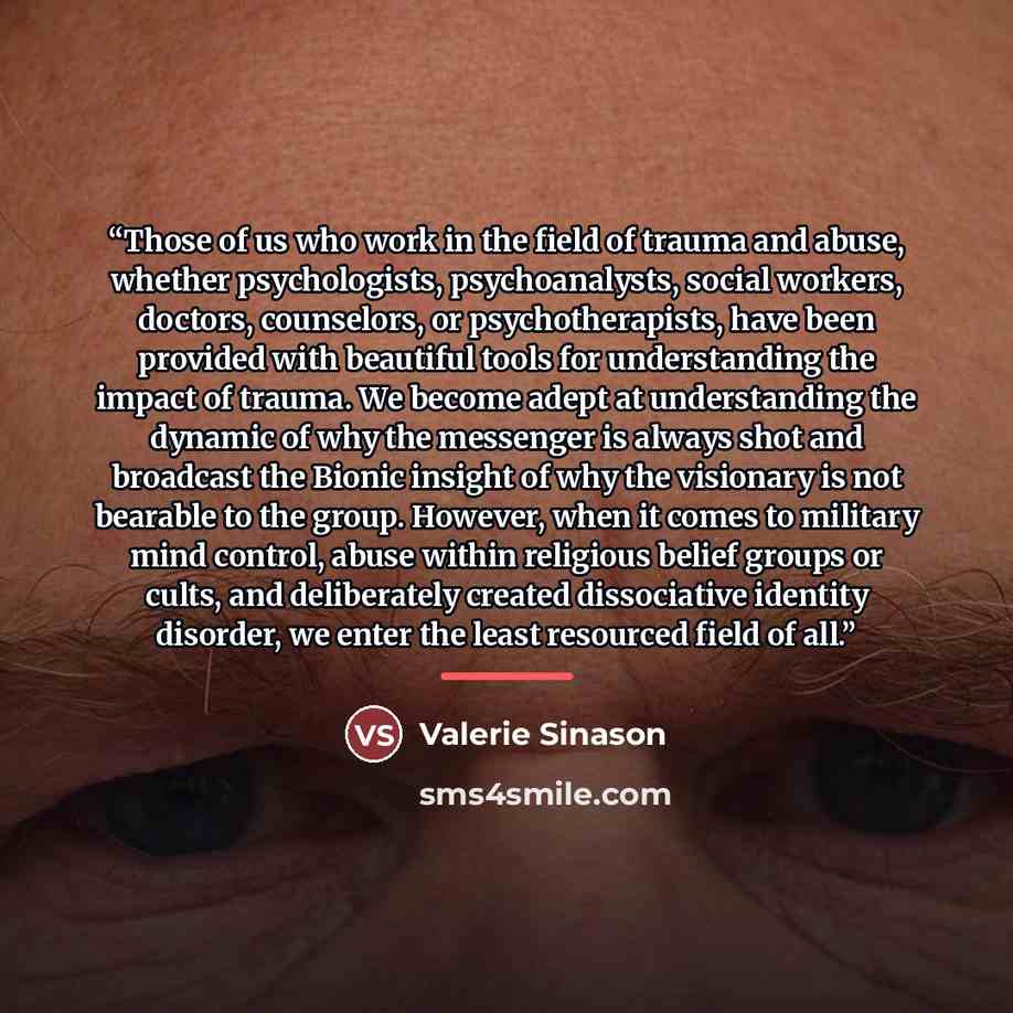 “Those of us who work in the field of trauma and abuse, whether psychologists, psychoanalysts, social workers, doctors, counselors, or psychotherapists, have been provided with beautiful tools for understanding the impact of trauma. We become adept at understanding the dynamic of why the messenger…” quote by Valerie Sinason