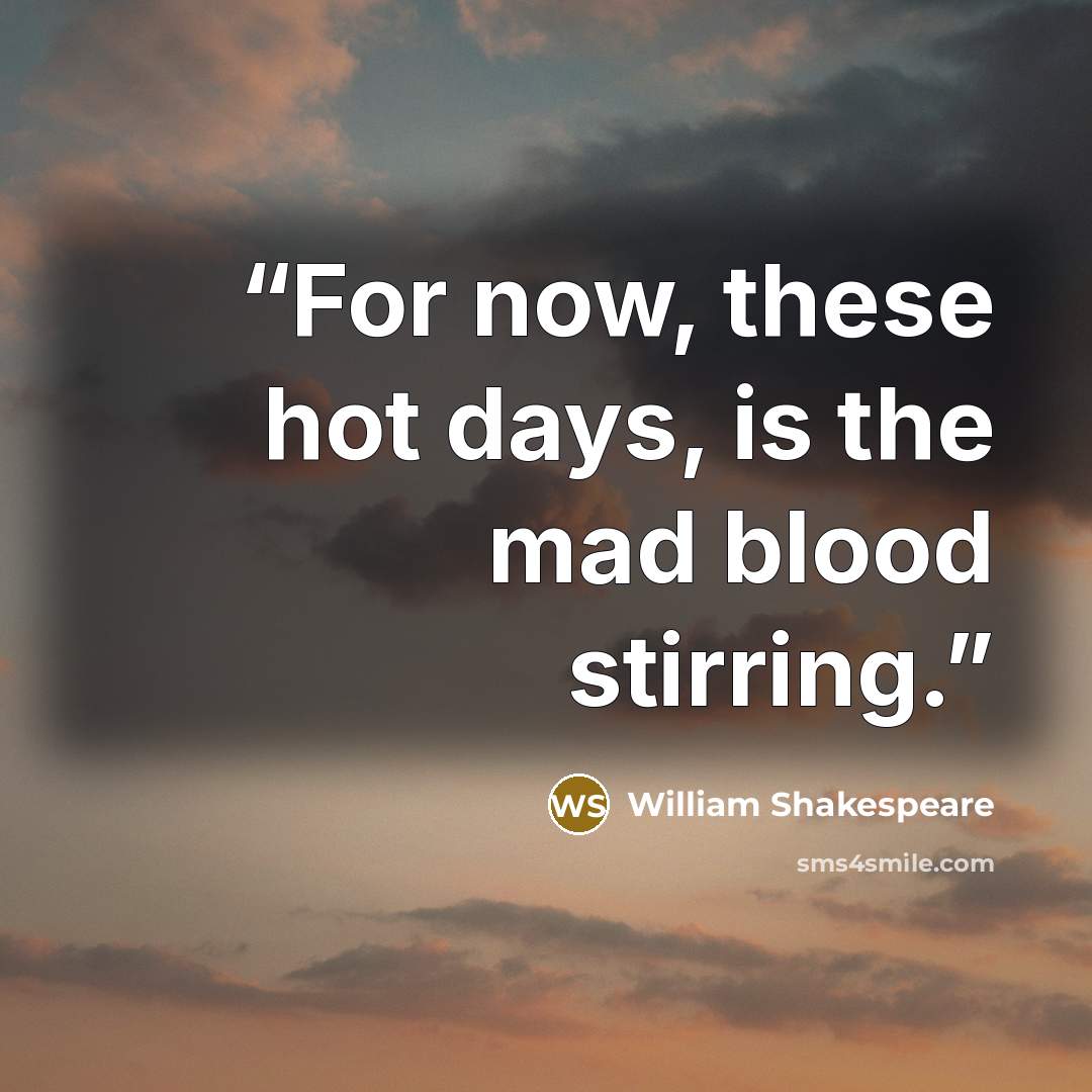“For now, these hot days, is the mad blood stirring.” quote by William Shakespeare