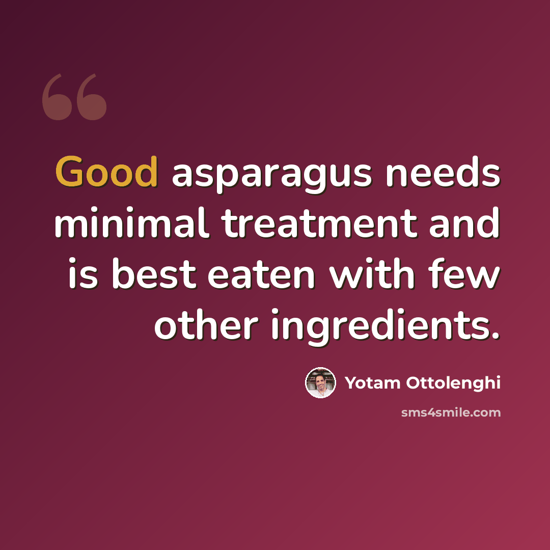 “Good asparagus needs minimal treatment and is best eaten with few other ingredients.” quote by Yotam Ottolenghi