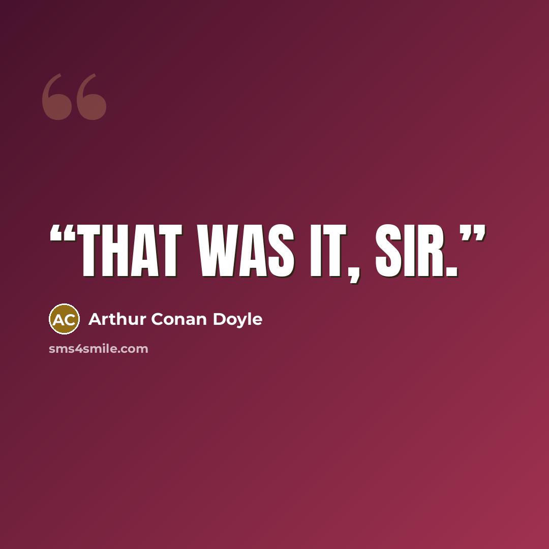 “That was it, sir.” quote by Arthur Conan Doyle