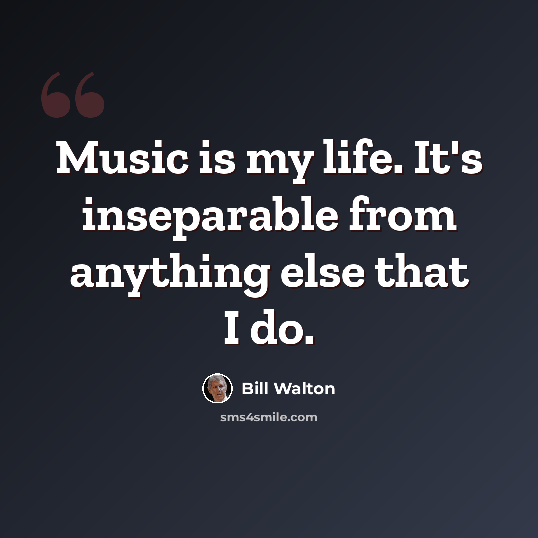 “Music is my life. It's inseparable from anything else that I do.” quote by Bill Walton